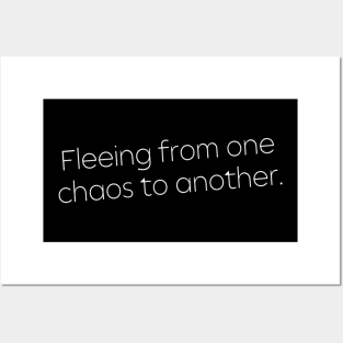 Fleeing From One Chaos to Another. Hero Quotes Typographic Survival of Life’s Disorder Sad Admitting Sacrifice Challenges Slogan Man's & Woman's Posters and Art